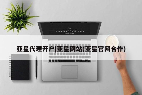 亚星入口 亚星代理网管理系统亚星代理开户|亚星网站(亚星官网合作)