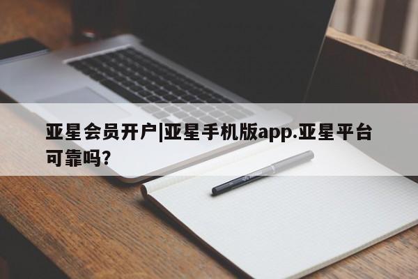 亚星入口 亚星代理网管理系统亚星会员开户|亚星手机版app.亚星平台可靠吗？